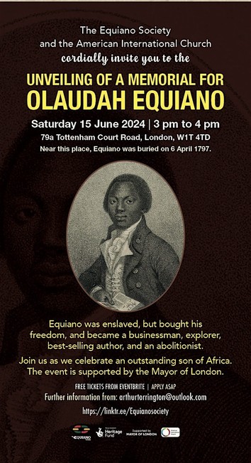 The Equiano Society - UNVEILING OF A MEMORIAL FOR OLAUDAH EQUIANO - a special event as we unveil a memorial for the incredible Olaudah Equiano!
The Equiano Society is proud to commemorate his legacy at 79a Tottenham Court Road.
Saturday, 15 June 2024, 3-4 pm