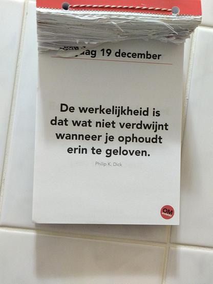 Scheurkalender: De werkelijkheid is dat wat niet verdwijnt wanneer je ophoudt erin te geloven.

Philip K Dick