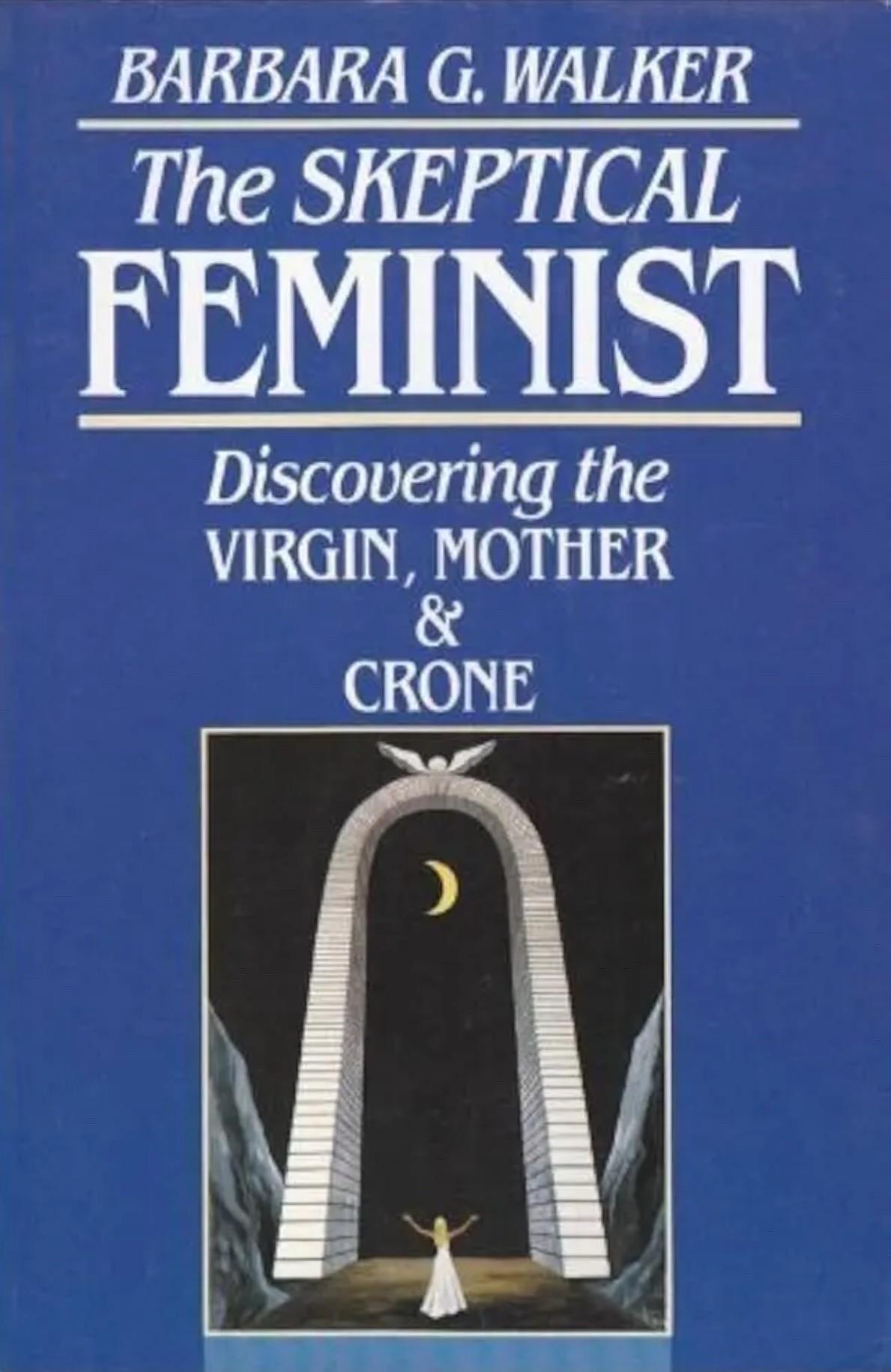 The image features the cover of the book "The Skeptical Feminist: Discovering Virgin, Mother & Crone" by Barbara G. Walker. The background is blue, with the title prominently displayed in white lettering. Below the title, a graphic illustration depicts a woman in a white dress standing beneath a tall archway with a crescent moon above. 