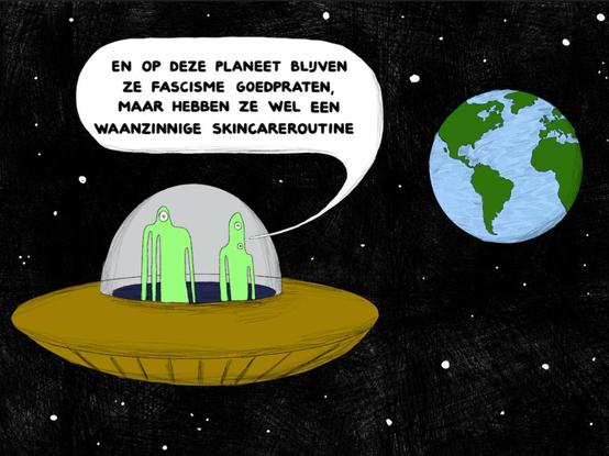Cartoon: twee aliens kijken vanuit hun ruimteschip naar de aarde: op deze planeet blijven ze fascisme goedpraten maar hebben ze wel een waanzinnige skincareroutine