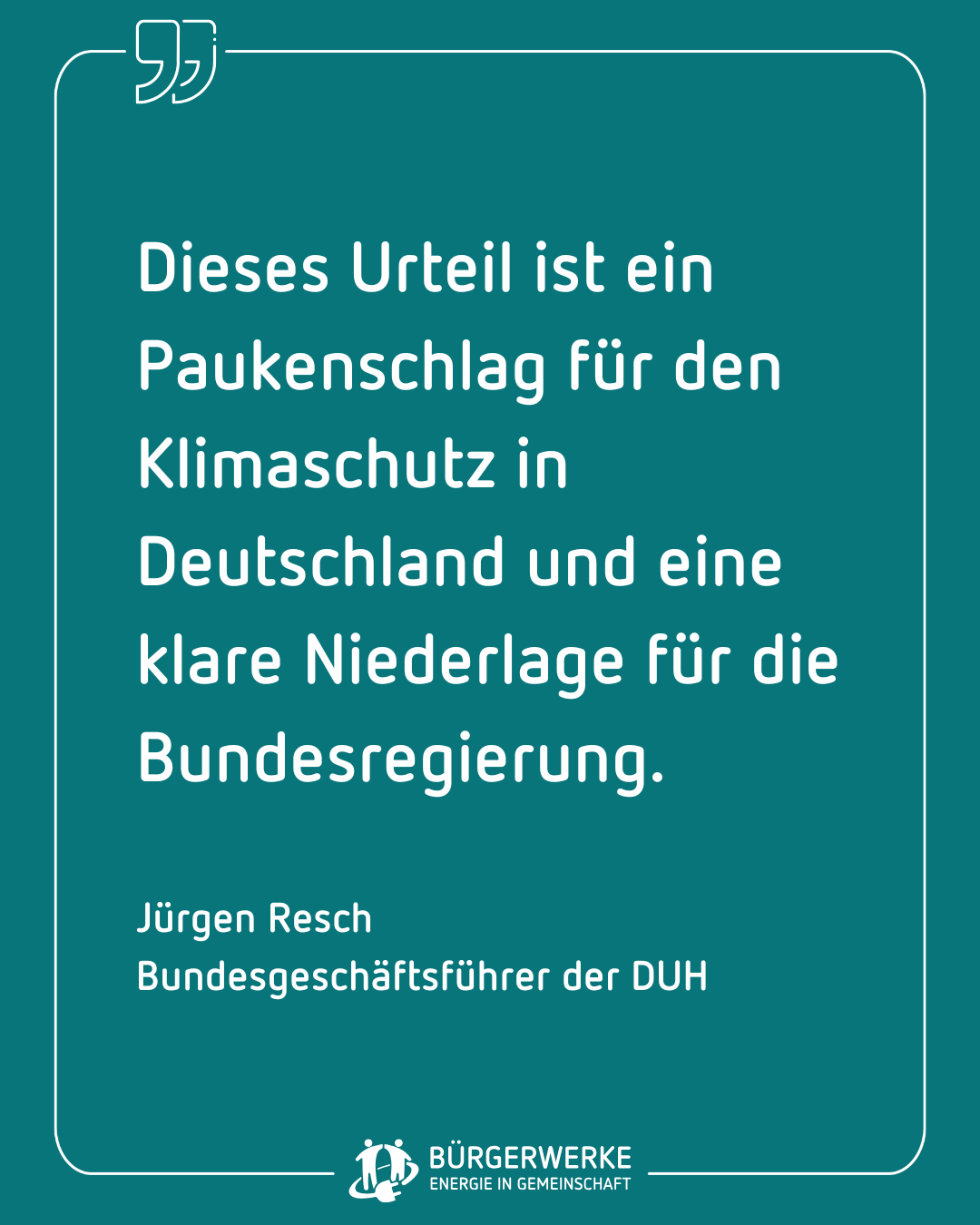 Auf dem Sharepic steht:
Dieses Urteil ist ein Paukenschlag für den Klimaschutz in Deutschland und eine klare Niederlage für die Bundesregierung. 

Jürgen Resch 
Bundesgeschäftsführer der DUH